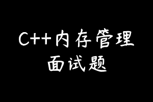 C++内存管理面试题阅读指南（必看）